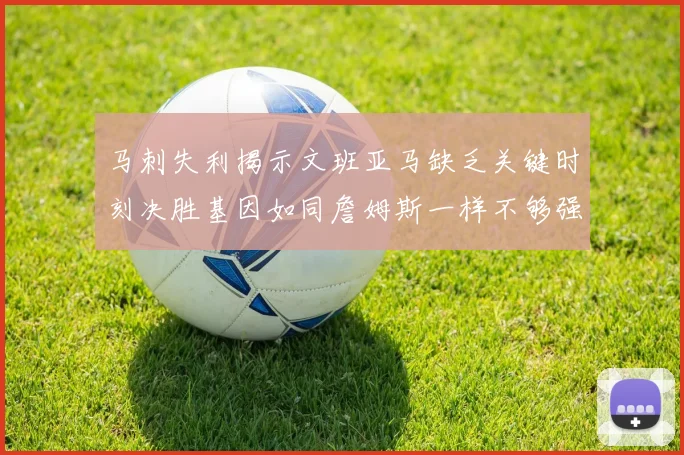 马刺失利揭示文班亚马缺乏关键时刻决胜基因如同詹姆斯一样不够强势