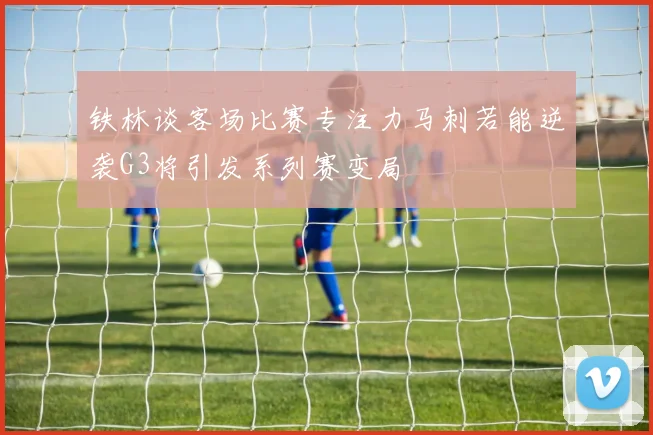 铁林谈客场比赛专注力马刺若能逆袭G3将引发系列赛变局